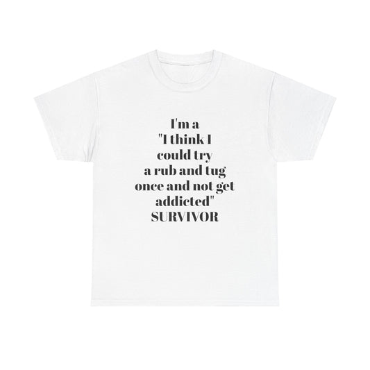 I’m A “I Think I Could Try A Rub And Tug Once And Not Get Addicted” SURVIVOR